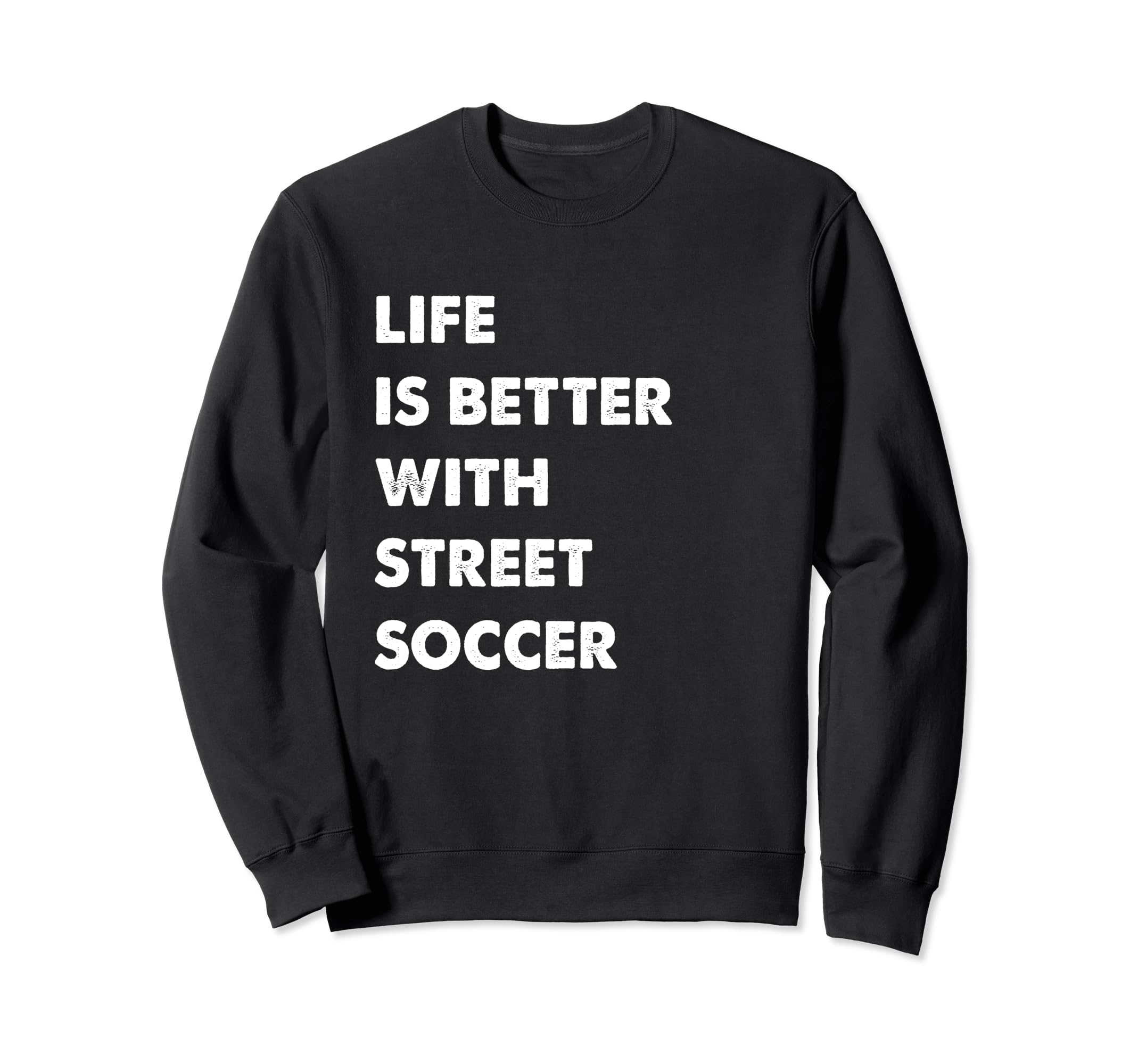 Funny Street Soccer Life Is Sweatshirt - Streetwear Style for Adults - T-Shirt, Sweatshirt, Hoodie