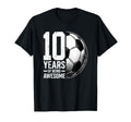 10 Years Being Awesome Soccer Ball T-Shirt - Novelty Apparel Unisex - T-Shirt, Sweatshirt, Hoodie