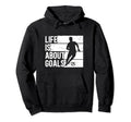 Soccer Funny Life Is About Goals Hoodie - Trendy Graphic Men Women - T-Shirt, Sweatshirt, Hoodie