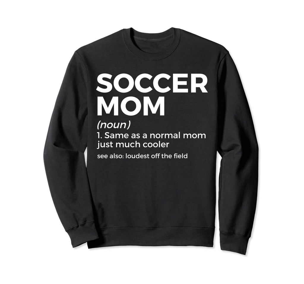 Funny Soccer Mom Definition Sweatshirt - Casual Everyday Wear Men Women - T-Shirt, Sweatshirt, Hoodie