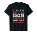 Its Ok If You Dont Like Soccer Its T-Shirt - Custom Art Print for Adults - T-Shirt, Sweatshirt, Hoodie