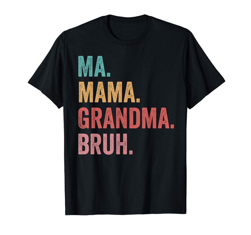 Mothers Day Ma Mama Grandma Bruh T-Shirt - Fun Novelty Design Men Women - T-Shirt, Sweatshirt, Hoodie
