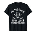 Im Goalie Your Coach Warned Funny T-Shirt - Aesthetic Graphic Men Women - T-Shirt, Sweatshirt, Hoodie