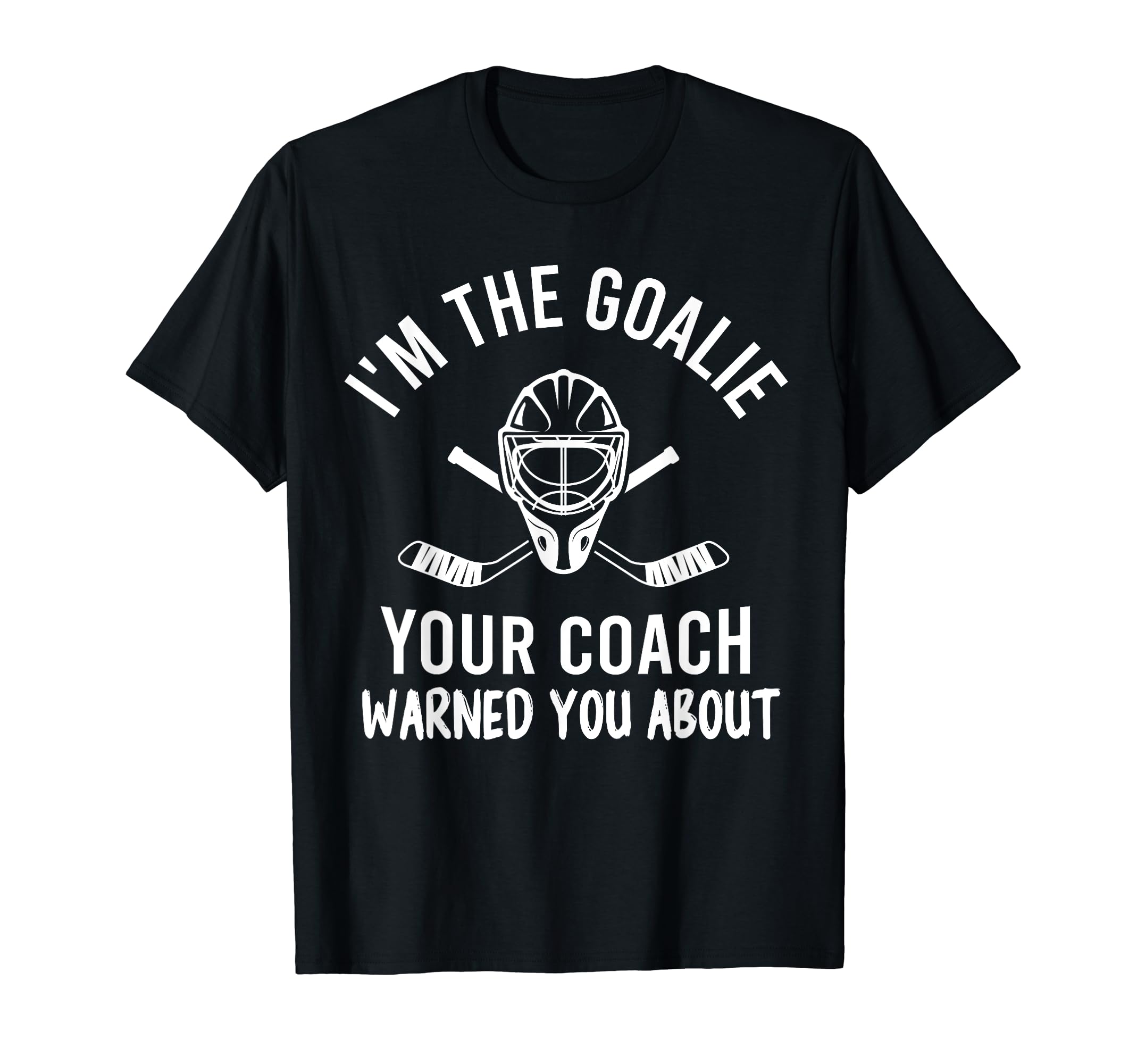 Im Goalie Your Coach Warned Funny T-Shirt - Aesthetic Graphic Men Women - T-Shirt, Sweatshirt, Hoodie