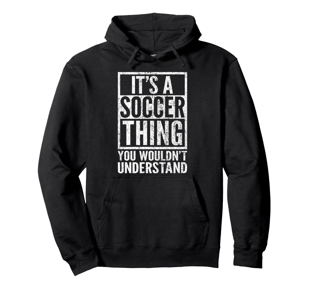 Its Soccer Thing You Wouldnt Understand Hoodie - Trendy Graphic Men Women - T-Shirt, Sweatshirt, Hoodie