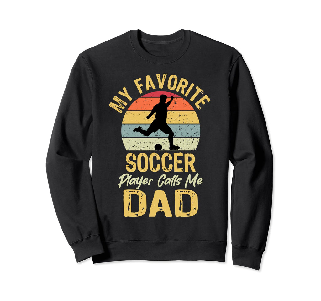 My Favorite Soccer Player Calls Me Dad Sweatshirt - Trendy Graphic Unisex - T-Shirt, Sweatshirt, Hoodie