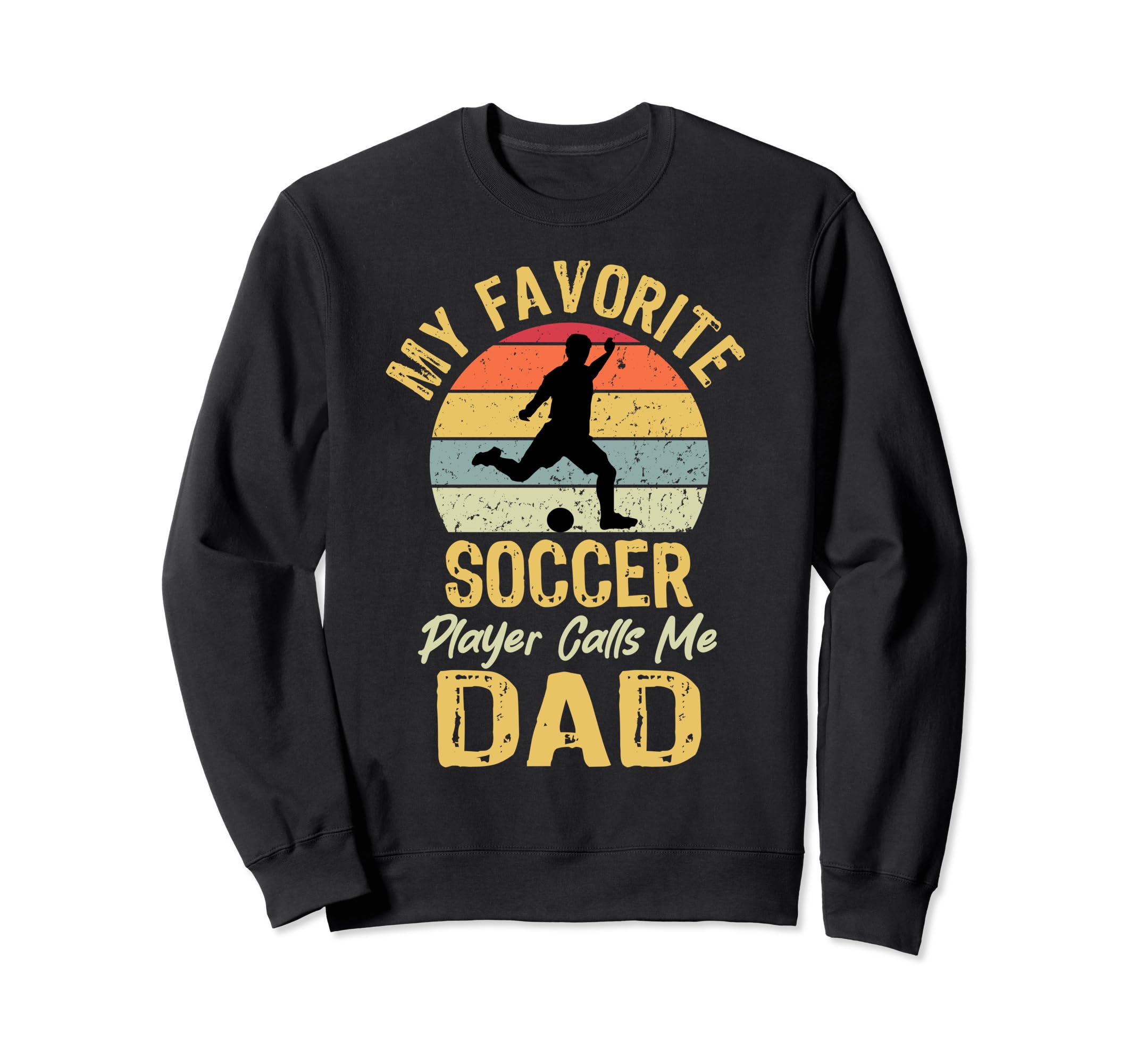 My Favorite Soccer Player Calls Me Dad Sweatshirt - Trendy Graphic Unisex - T-Shirt, Sweatshirt, Hoodie