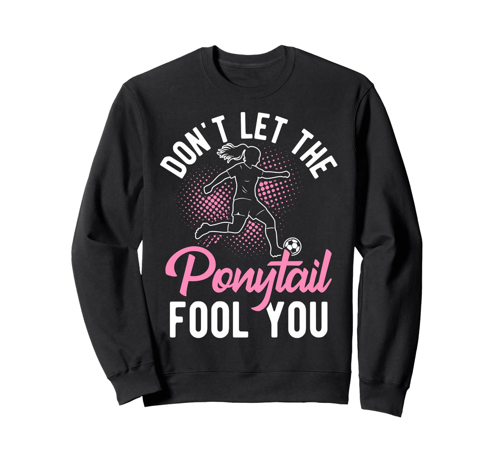 Dont Let Ponytail Fool You Sweatshirt - Fun Novelty Design for Adults - T-Shirt, Sweatshirt, Hoodie