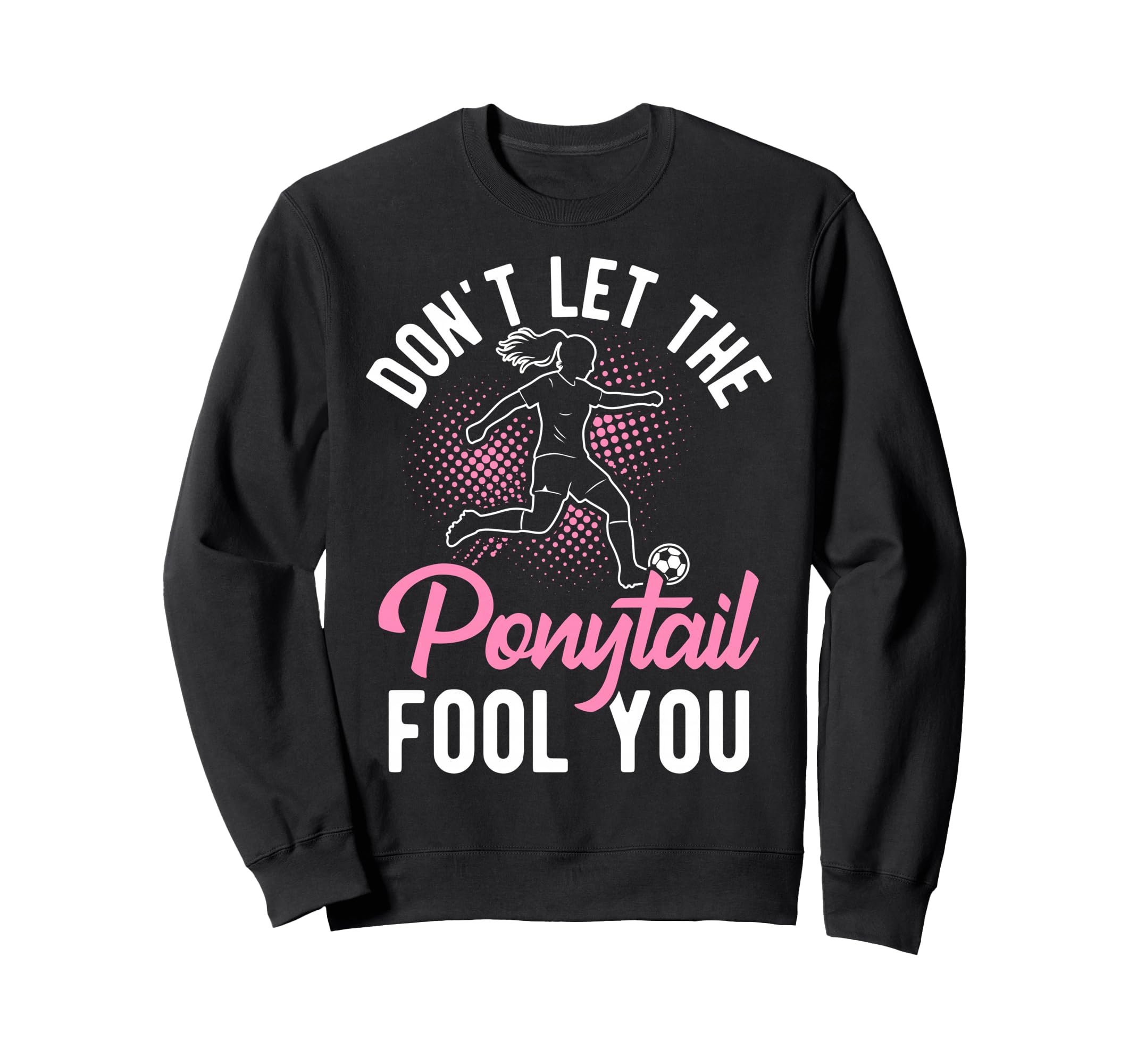 Dont Let Ponytail Fool You Sweatshirt - Fun Novelty Design for Adults - T-Shirt, Sweatshirt, Hoodie