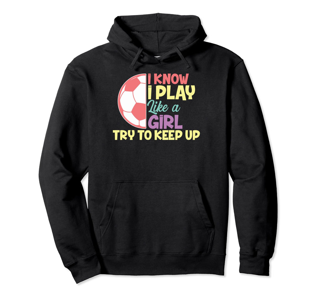 Funny I Know I Play Like Soccer Soccer Hoodie - Unique Graphic for Adults - T-Shirt, Sweatshirt, Hoodie
