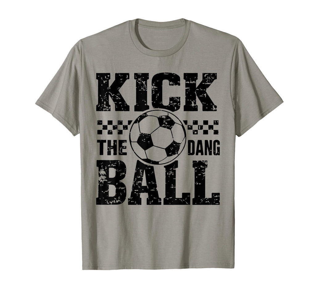 Kick Dang Ball Funny Soccer Game Day T-Shirt - Novelty Apparel for Adults - T-Shirt, Sweatshirt, Hoodie
