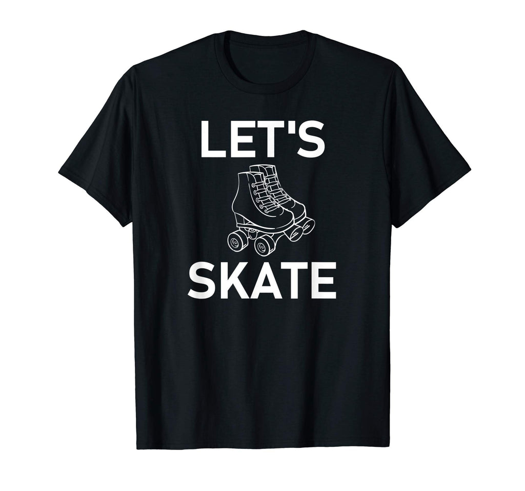 Lets Skate Roller Skates Funny Sarcastic T-Shirt - Trendy Graphic Unisex - T-Shirt, Sweatshirt, Hoodie