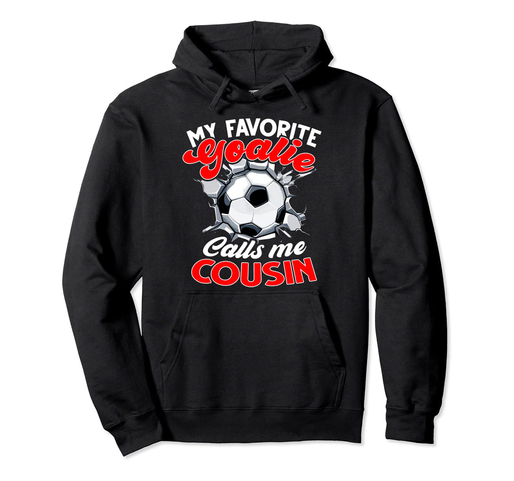 My Favorite Goalie Calls Me Cousin Hoodie - Graphic Print for Adults - T-Shirt, Sweatshirt, Hoodie