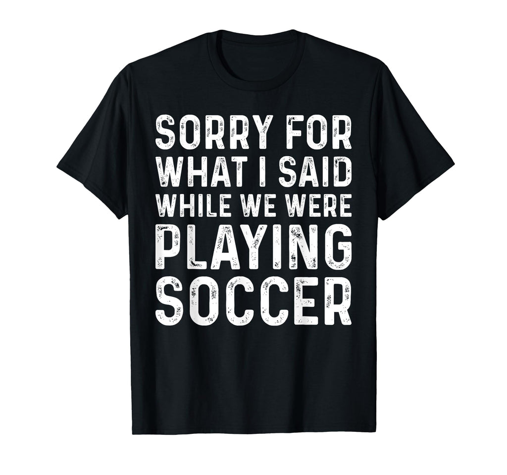 Soccer Lover Playing Soccer Funny T-Shirt - Casual Everyday Wear Unisex - T-Shirt, Sweatshirt, Hoodie