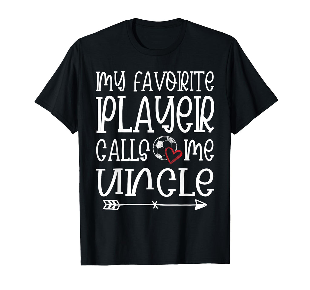 My Favorite Player Calls Me Uncle Soccer T-Shirt - Custom Art Print Unisex - T-Shirt, Sweatshirt, Hoodie