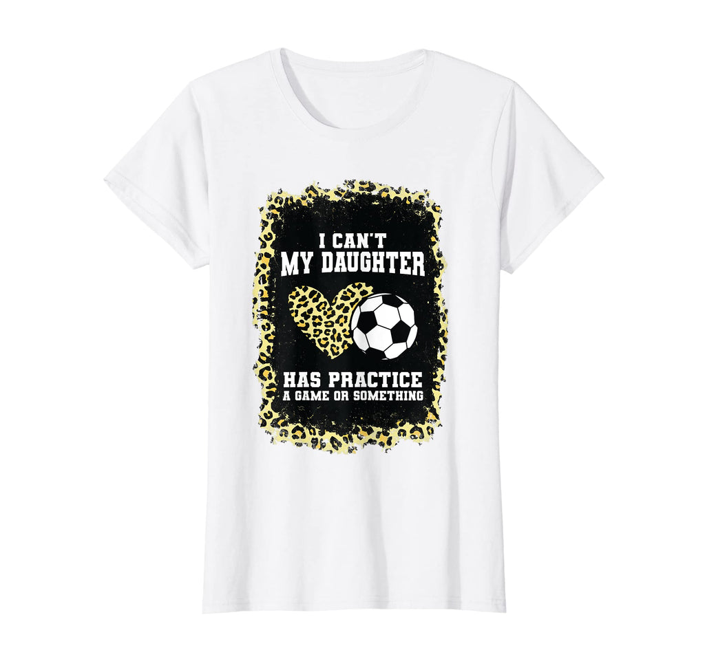 Womens I Cant My Daughter Has Practice T-Shirt - Graphic Print Men Women - T-Shirt, Sweatshirt, Hoodie
