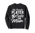 My Favorite Player Calls Me Mom Sweatshirt - Fun Novelty Design for Adults - T-Shirt, Sweatshirt, Hoodie