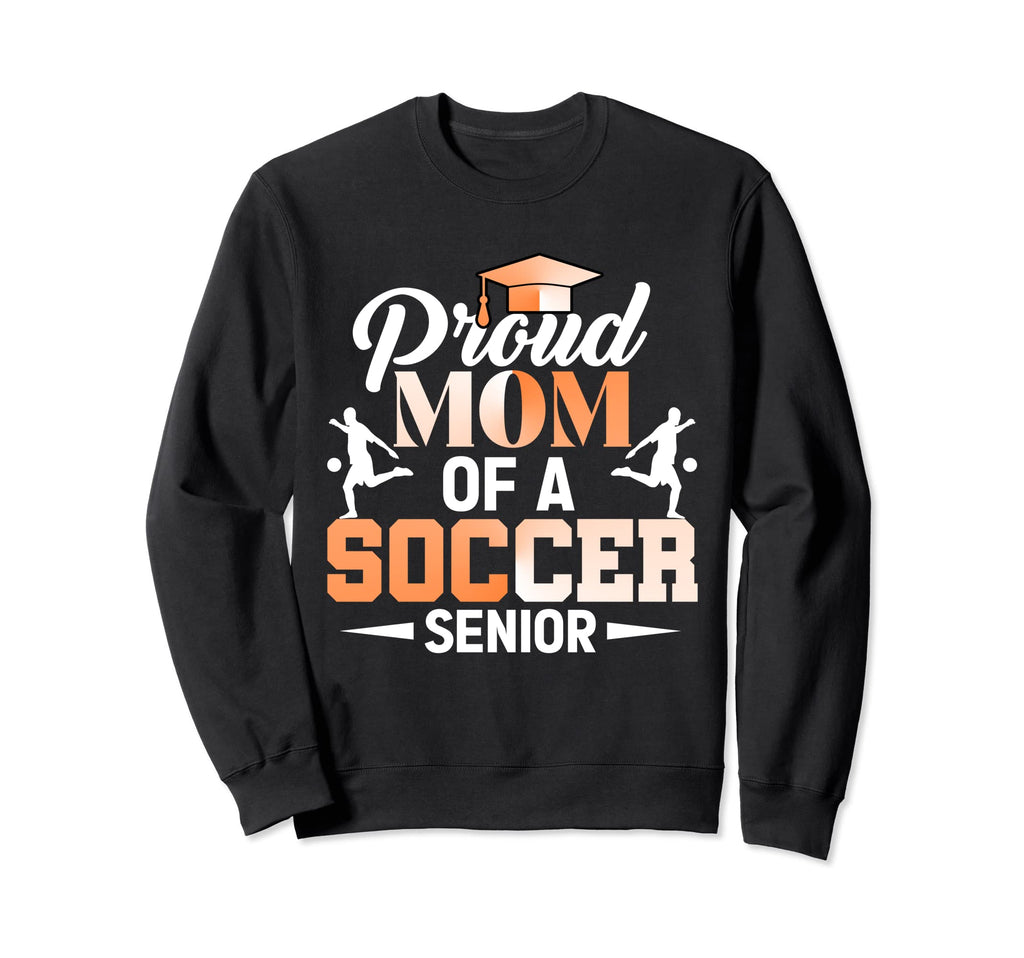Proud Mom Soccer Senior Soccer Players Sweatshirt - Trendy Graphic Unisex - T-Shirt, Sweatshirt, Hoodie