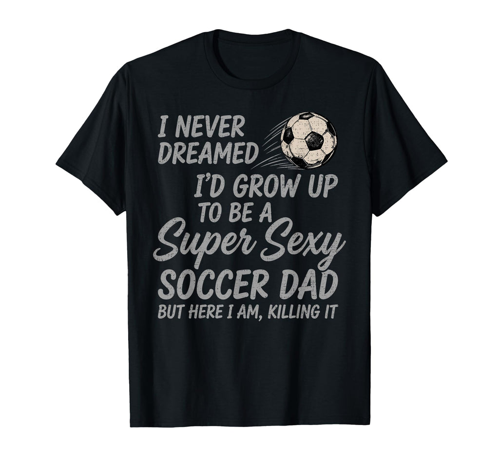 I Never Dreamed Id Grow Up To Be T-Shirt - Custom Art Print for Adults - T-Shirt, Sweatshirt, Hoodie