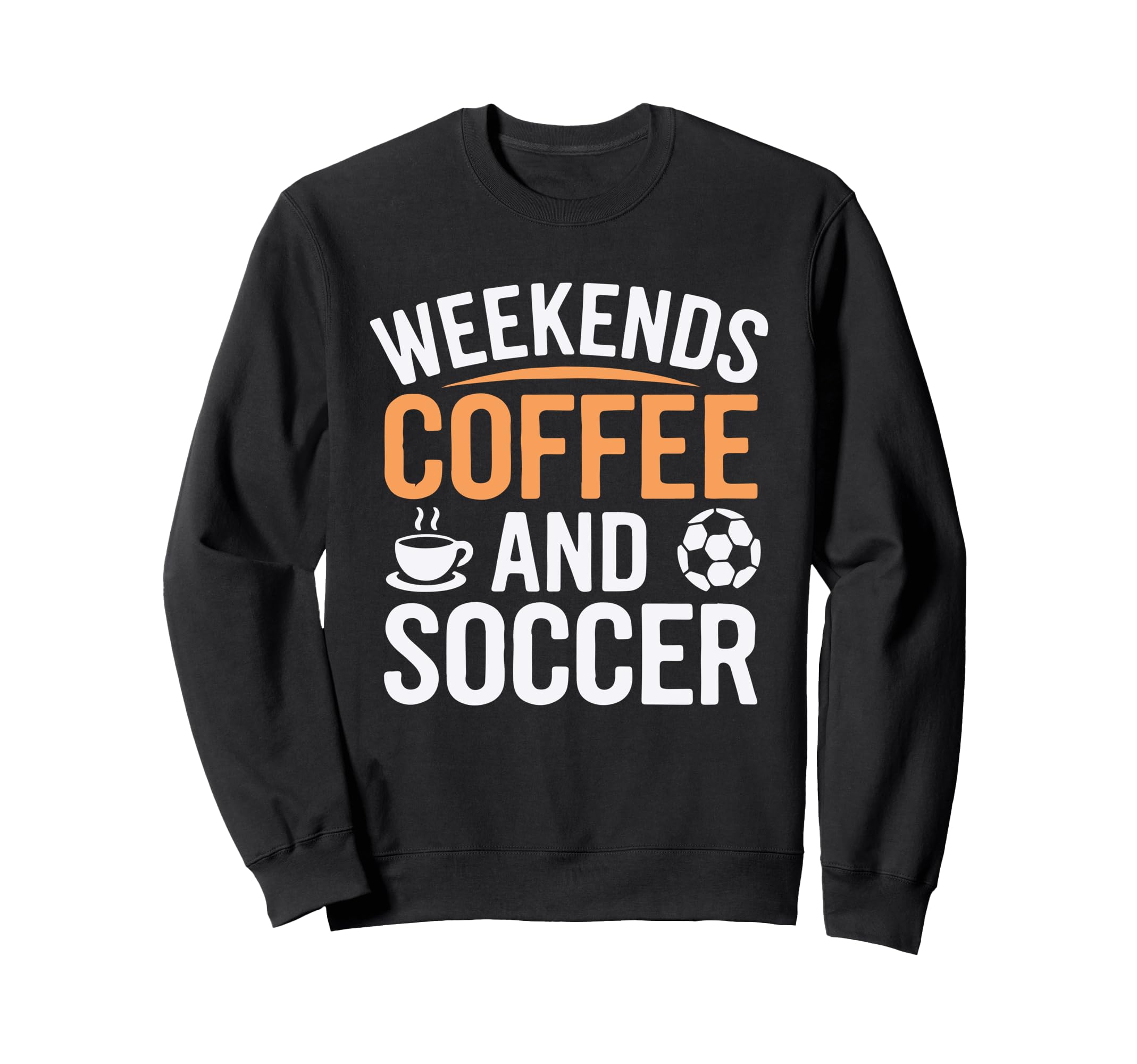 Weekends Coffee And Soccer Mom Sweatshirt - Casual Everyday Wear Men Women - T-Shirt, Sweatshirt, Hoodie