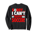 Sorry My Daughter Has Soccer Funny Mom Sweatshirt - Unique Graphic Unisex - T-Shirt, Sweatshirt, Hoodie
