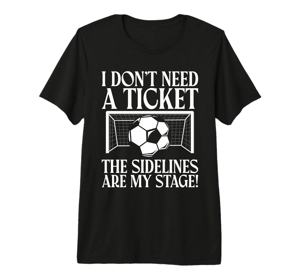 I Dont Need Ticket Sidelines Are My Stage T-Shirt - Trendy Graphic Unisex - T-Shirt, Sweatshirt, Hoodie