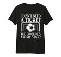 I Dont Need Ticket Sidelines Are My Stage T-Shirt - Trendy Graphic Unisex - T-Shirt, Sweatshirt, Hoodie