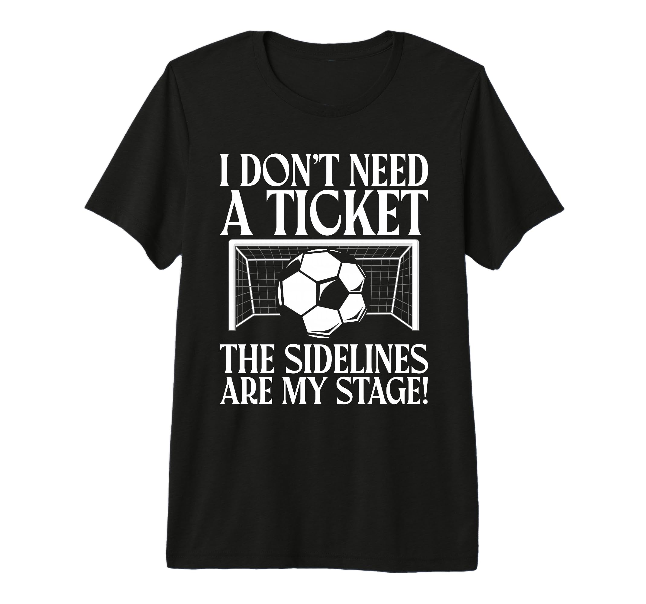 I Dont Need Ticket Sidelines Are My Stage T-Shirt - Trendy Graphic Unisex - T-Shirt, Sweatshirt, Hoodie