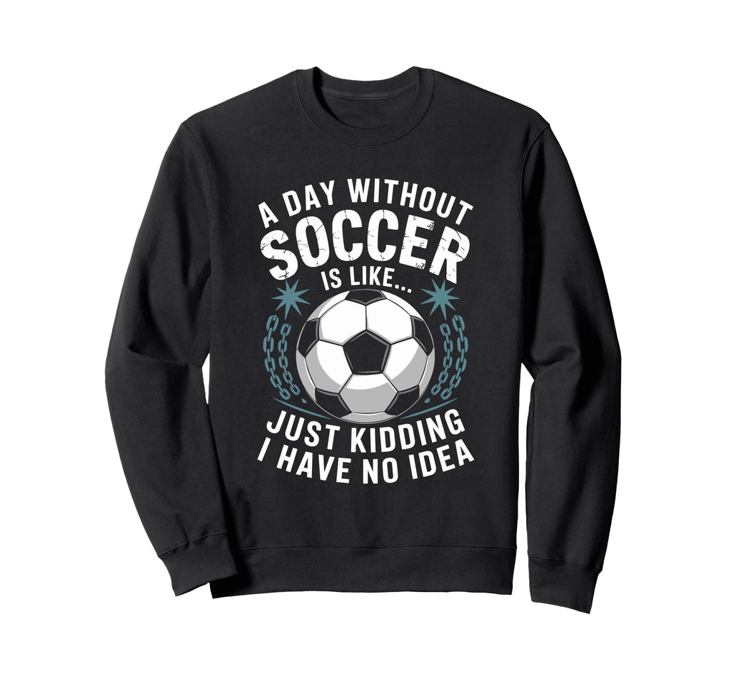 Goal Keeper Coach Day Without Soccer Sweatshirt - Trendy Graphic Men Women - T-Shirt, Sweatshirt, Hoodie