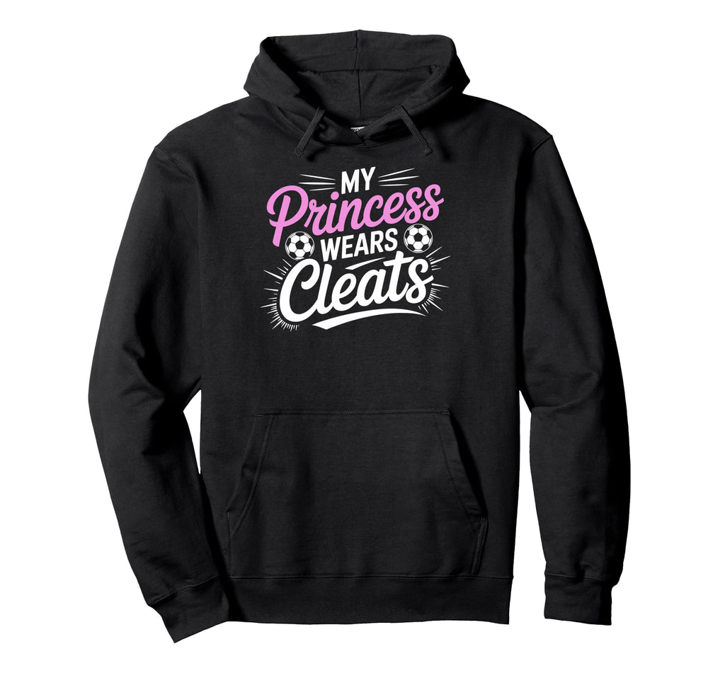 My Princess Wear Cleats Soccer Player Hoodie - Minimalist Print for Adults - T-Shirt, Sweatshirt, Hoodie