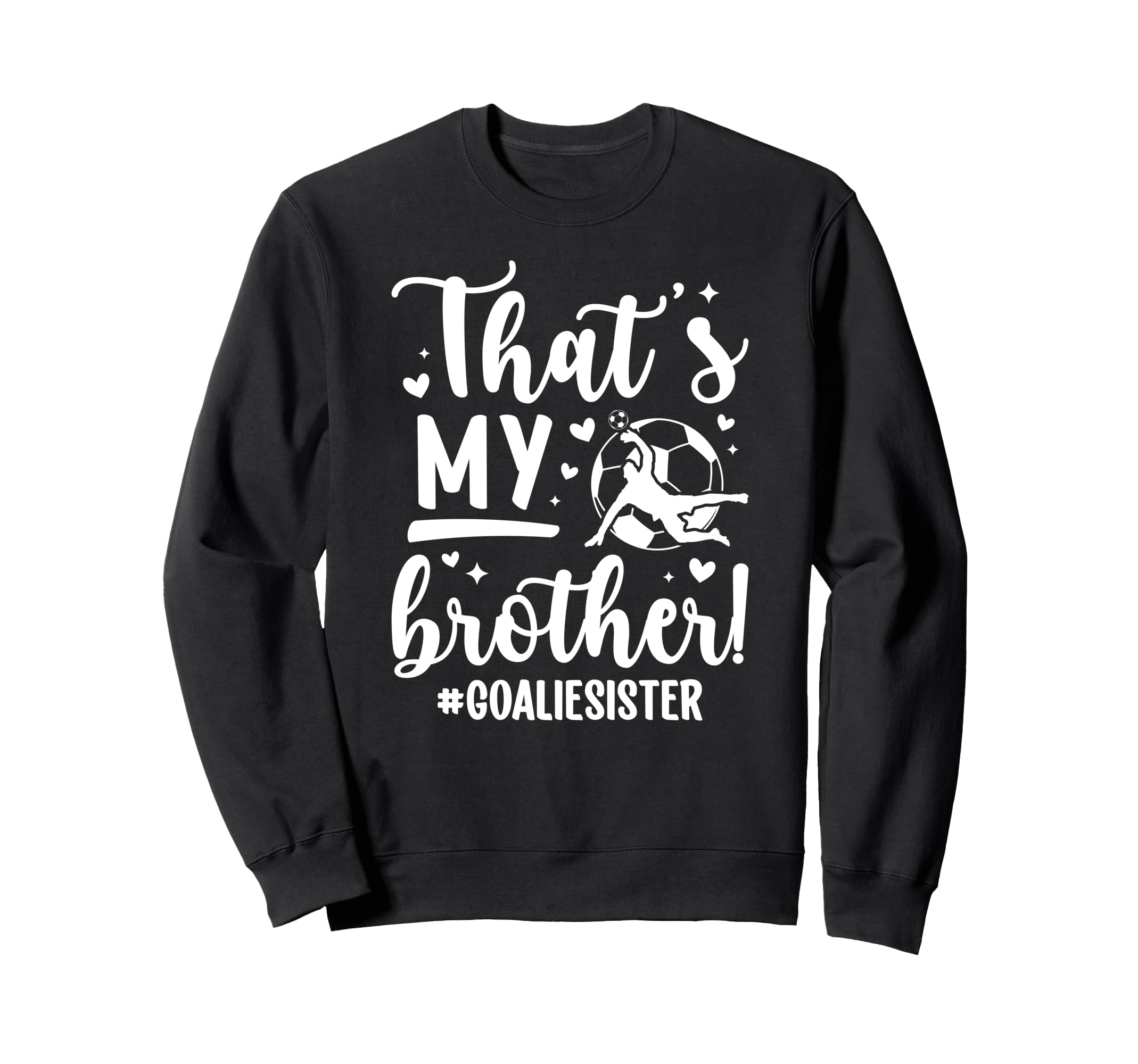 My Brother Soccer Goalie Sister Sweatshirt - Streetwear Style Unisex - T-Shirt, Sweatshirt, Hoodie