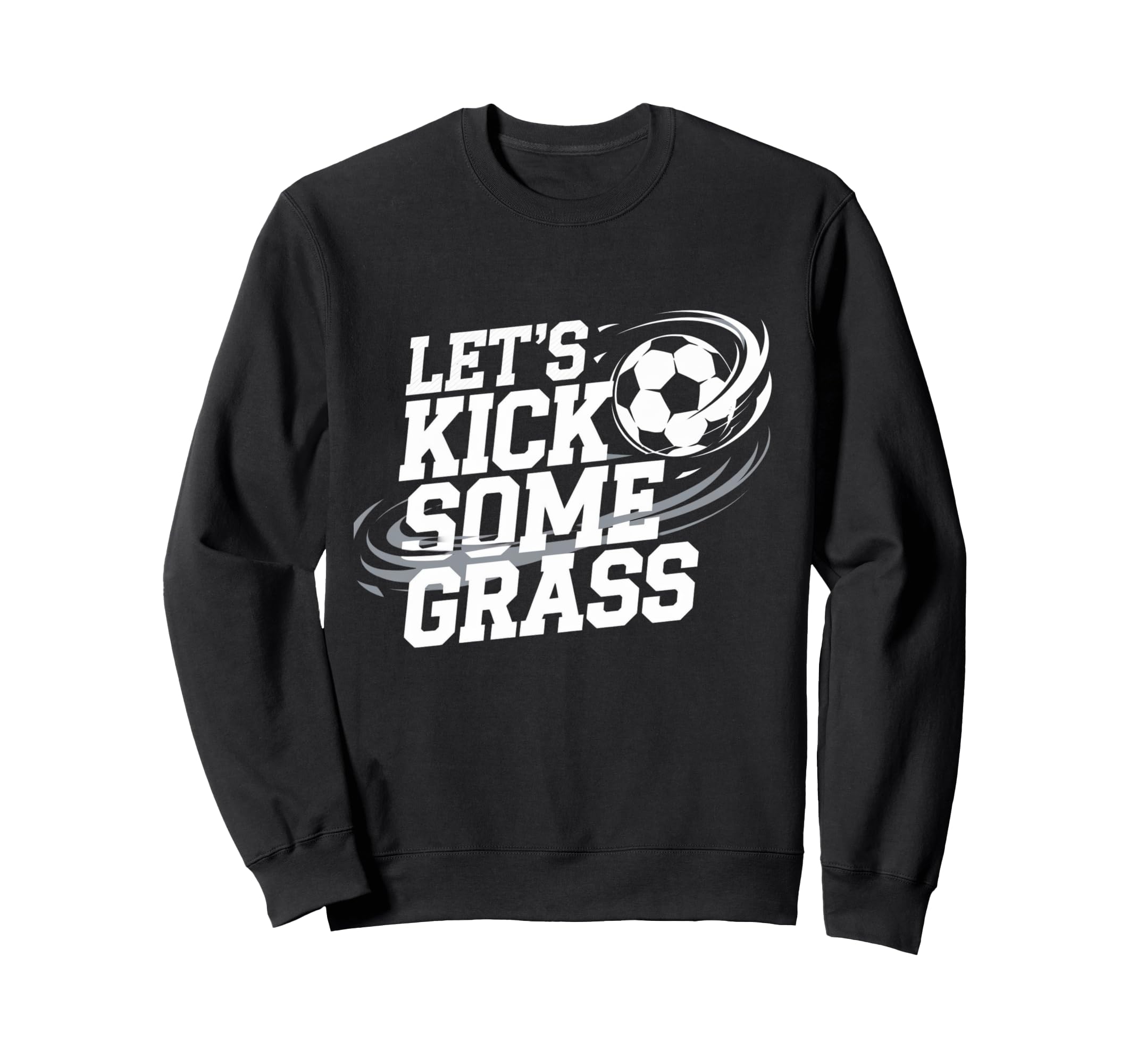 Lets Kick Some Grass Funny Soccer Sweatshirt - Unique Graphic for Adults - T-Shirt, Sweatshirt, Hoodie