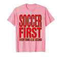 Soccer First Everything Else Second T-Shirt - Casual Everyday Wear Unisex - T-Shirt, Sweatshirt, Hoodie