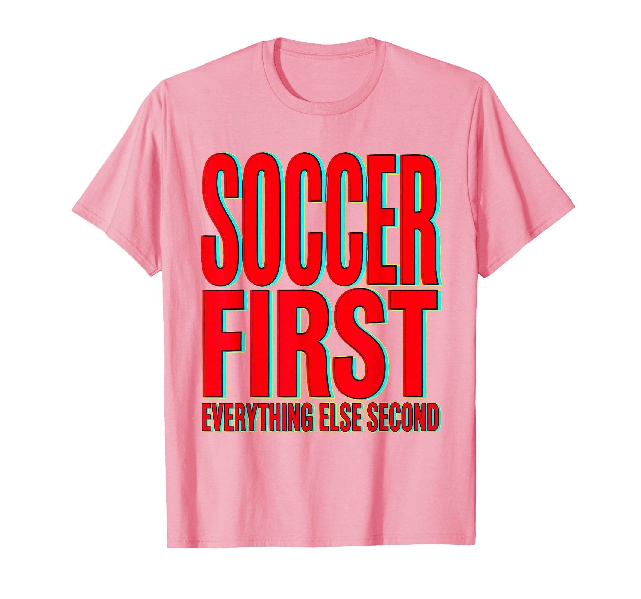 Soccer First Everything Else Second T-Shirt - Casual Everyday Wear Unisex - T-Shirt, Sweatshirt, Hoodie