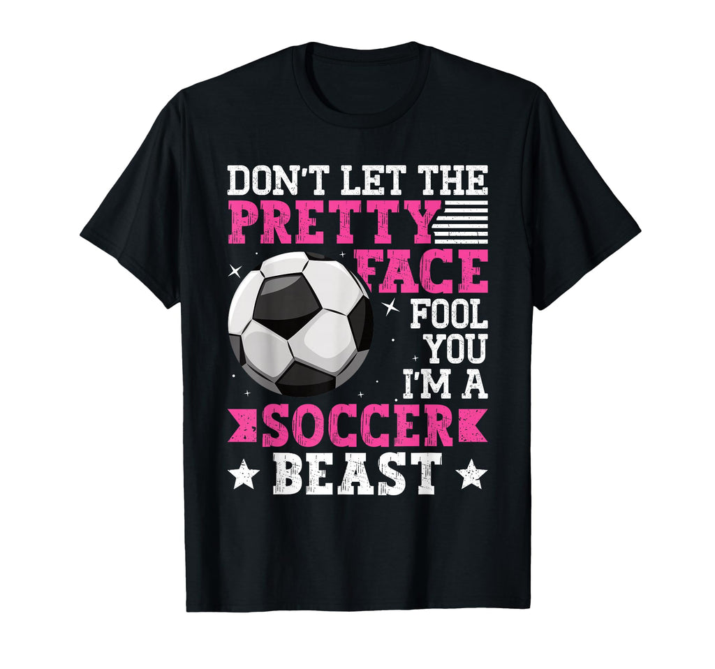 Dont Let Pretty Face Fool You Soccer T-Shirt - Fun Novelty Design Unisex - T-Shirt, Sweatshirt, Hoodie