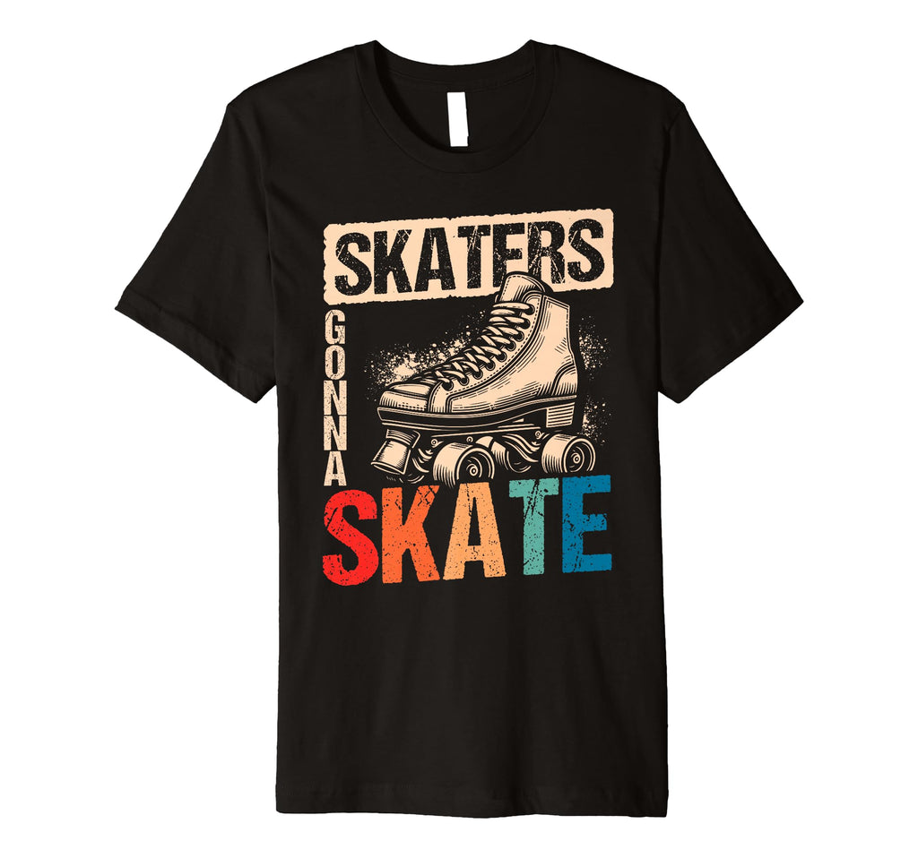 Skaters Gonna Skate Roller Skate T-Shirt - Fun Novelty Design Men Women - T-Shirt, Sweatshirt, Hoodie