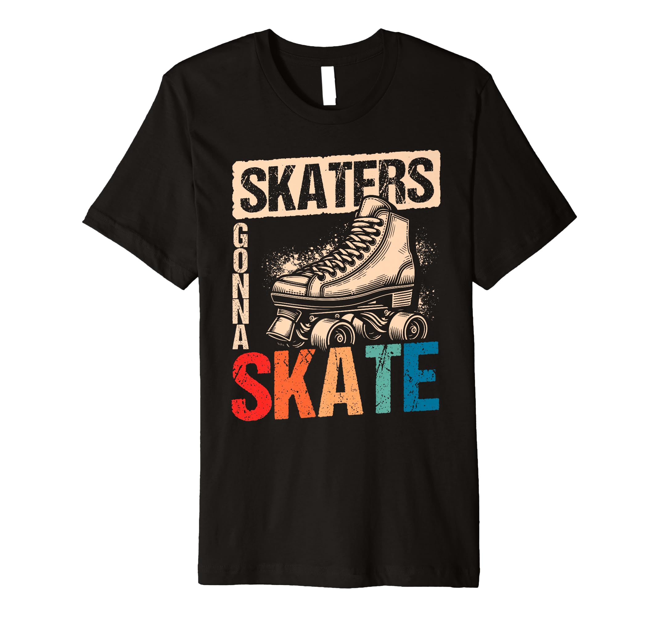 Skaters Gonna Skate Roller Skate T-Shirt - Fun Novelty Design Men Women - T-Shirt, Sweatshirt, Hoodie