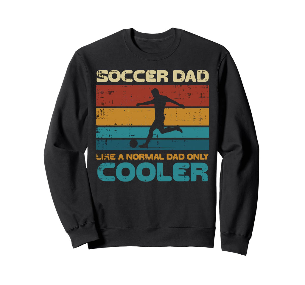 Soccer Dad Like Normal Only Cooler Sweatshirt - Novelty Apparel Unisex - T-Shirt, Sweatshirt, Hoodie