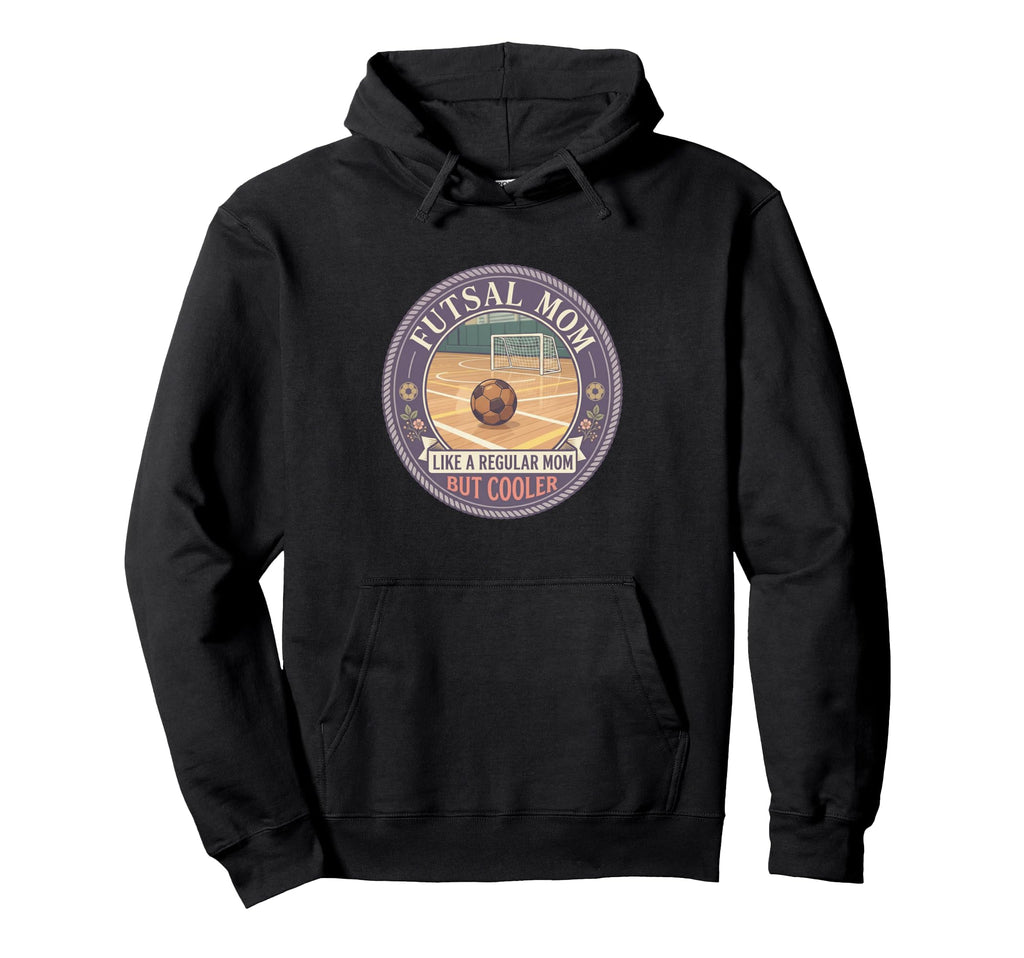 Futsal Mom Like Regular Mom But Cooler Hoodie - Streetwear Style Unisex - T-Shirt, Sweatshirt, Hoodie
