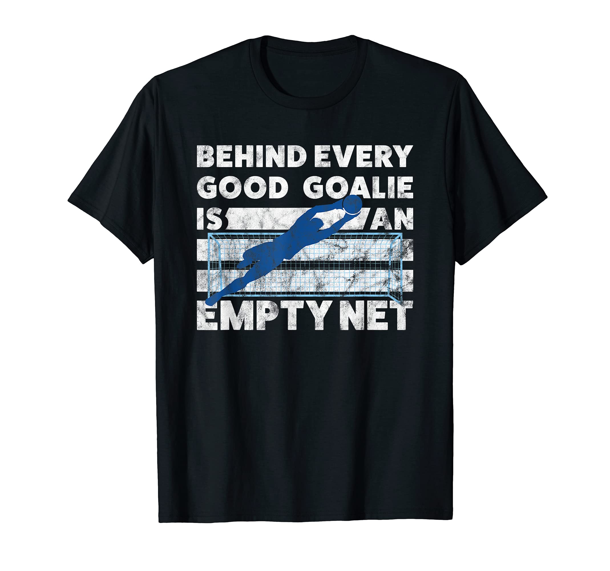 Soccer Empty Net Goalie T-Shirt - Graphic Print Men Women - T-Shirt, Sweatshirt, Hoodie
