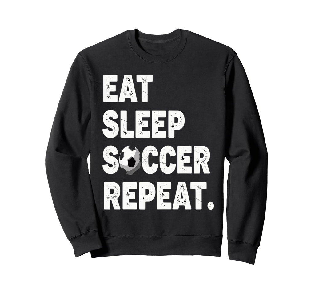 Eat Sleep Soccer Repeat Football Sweatshirt - Unique Graphic Unisex - T-Shirt, Sweatshirt, Hoodie