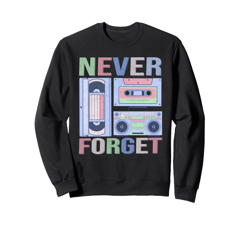 Never Forget 80S 90S Old School Sweatshirt - Streetwear Style Men Women - T-Shirt, Sweatshirt, Hoodie