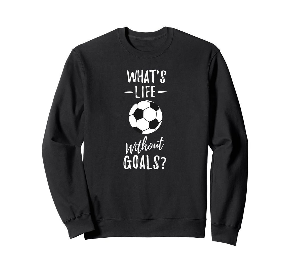 Whats Life Without Goals Goalkeeper Sweatshirt - Unique Graphic Unisex - T-Shirt, Sweatshirt, Hoodie