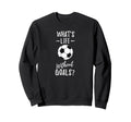 Whats Life Without Goals Goalkeeper Sweatshirt - Unique Graphic Unisex - T-Shirt, Sweatshirt, Hoodie
