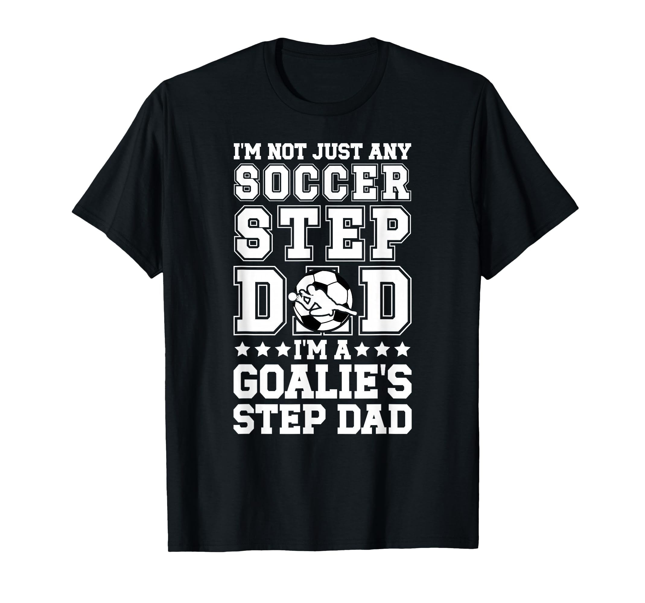 Im Soccer Goalie Step Dad Soccer T-Shirt - Casual Everyday Wear for Adults - T-Shirt, Sweatshirt, Hoodie