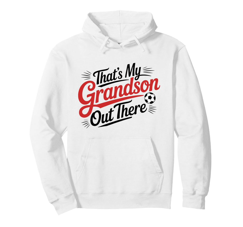Thats My Grandson Out There Soccer Hoodie - Streetwear Style for Adults - T-Shirt, Sweatshirt, Hoodie