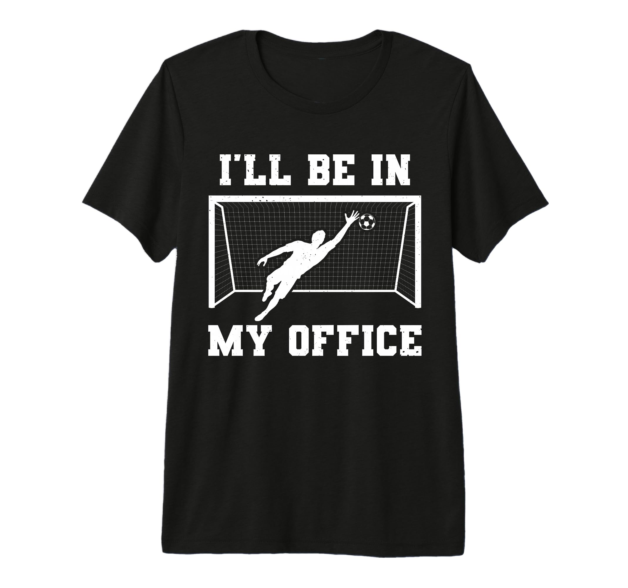 Soccer Goalkeeper Be My Office Funny T-Shirt - Custom Art Print Men Women - T-Shirt, Sweatshirt, Hoodie