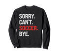 Sorry Cant Soccer Bye Soccer Lovers Sweatshirt - Minimalist Print Men Women - T-Shirt, Sweatshirt, Hoodie