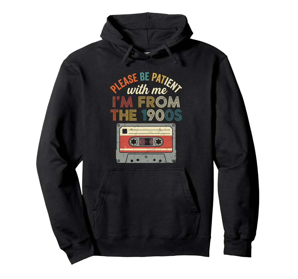 Please Be Patient Im From 1900S Hoodie - Novelty Apparel for Adults - T-Shirt, Sweatshirt, Hoodie