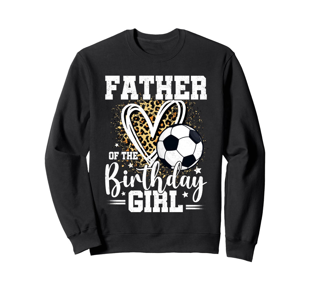 Father Birthday Soccer Ball Dad Sweatshirt - Aesthetic Graphic Men Women - T-Shirt, Sweatshirt, Hoodie